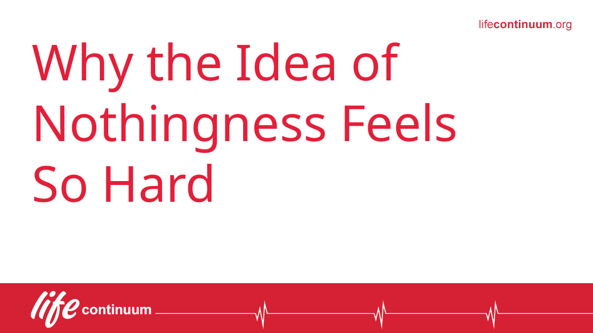 Why the Idea of Nothingness Feels So Hard